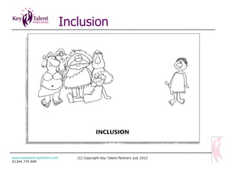 Inclusion (C) Copyright Key Talent Partners July 2012 www.keytalent-partners.com  01344 774 999 