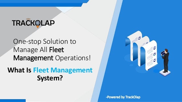 One-stop Solution to
Manage All Fleet
Management Operations!
What Is Fleet Management
System?
-Powered by TrackOlap
 