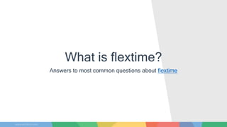 What is flextime?
Answers to most common questions about flextime
 