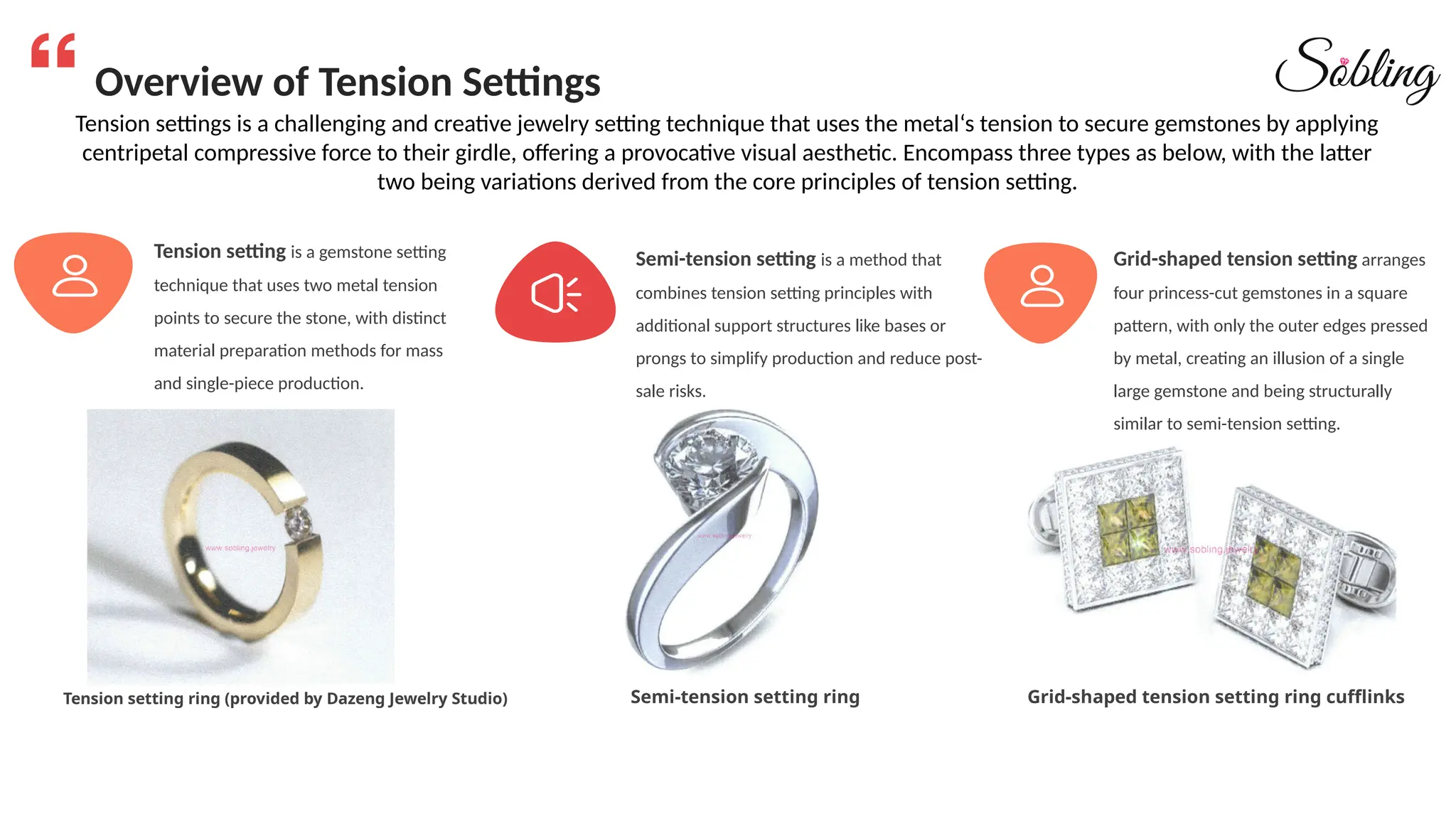 Overview of Tension Settings
Tension settings is a challenging and creative jewelry setting technique that uses the metal‘s tension to secure gemstones by applying
centripetal compressive force to their girdle, offering a provocative visual aesthetic. Encompass three types as below, with the latter
two being variations derived from the core principles of tension setting.
Tension setting is a gemstone setting
technique that uses two metal tension
points to secure the stone, with distinct
material preparation methods for mass
and single-piece production.
Semi-tension setting is a method that
combines tension setting principles with
additional support structures like bases or
prongs to simplify production and reduce post-
sale risks.
Tension setting ring (provided by Dazeng Jewelry Studio)
Grid-shaped tension setting arranges
four princess-cut gemstones in a square
pattern, with only the outer edges pressed
by metal, creating an illusion of a single
large gemstone and being structurally
similar to semi-tension setting.
Grid-shaped tension setting ring cufflinks
Semi-tension setting ring
 
