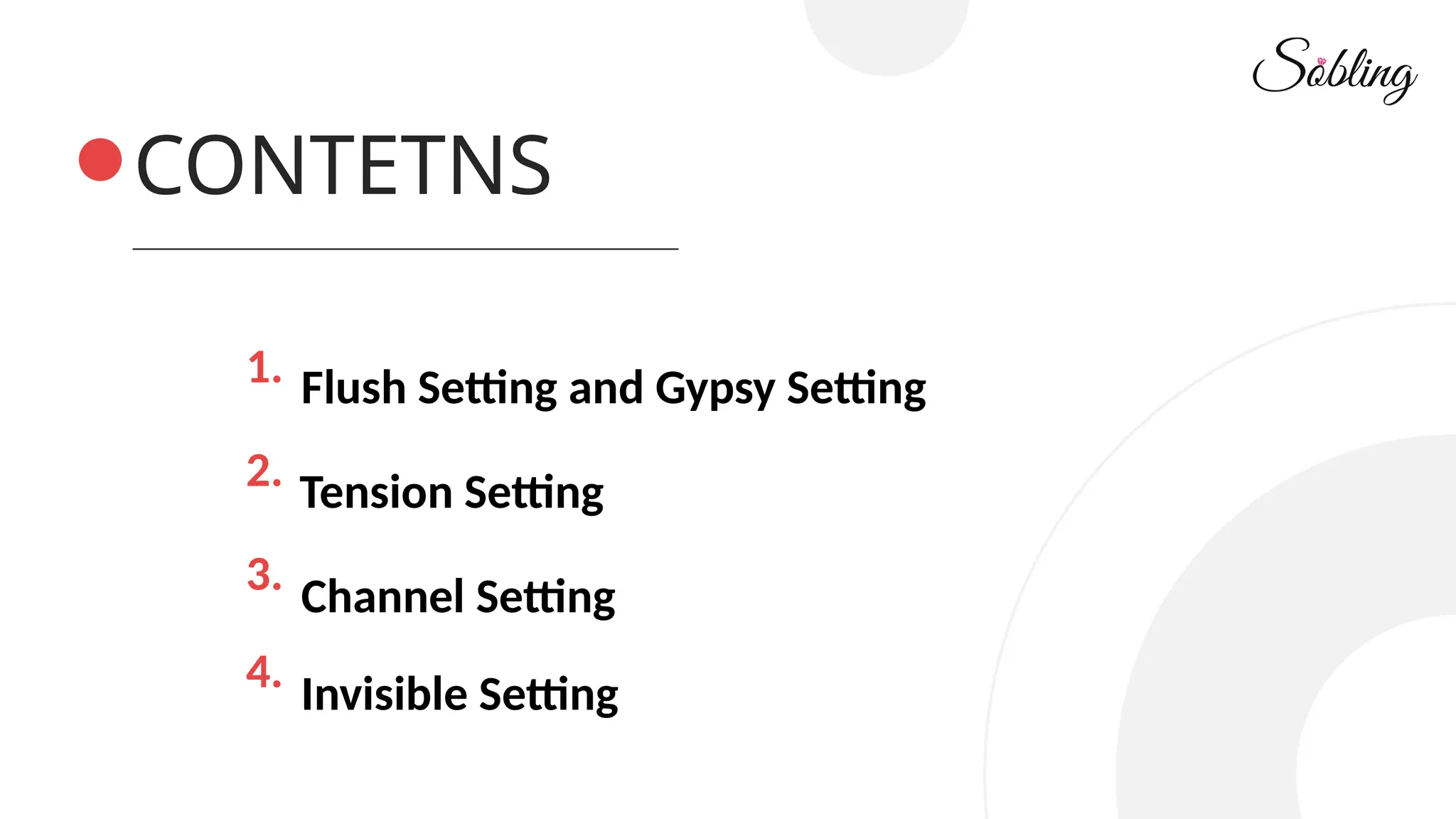 CONTETNS
1. Flush Setting and Gypsy Setting
Tension Setting
Channel Setting
2.
3.
Invisible Setting
4.
 