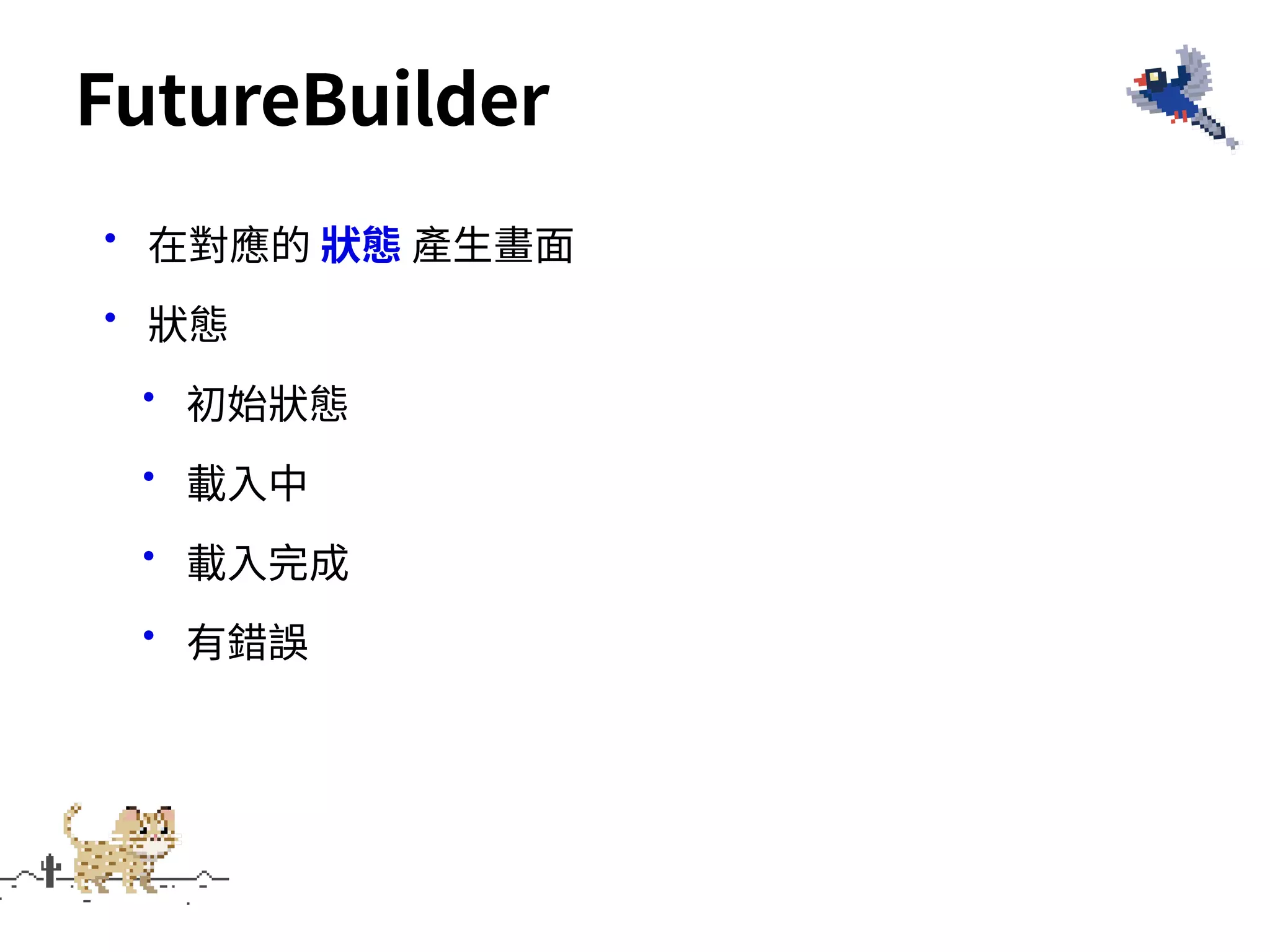 •在對應的 狀態 產⽣畫⾯
•狀態
•初始狀態
•載⼊中
•載⼊完成
•有錯誤
FutureBuilder
 