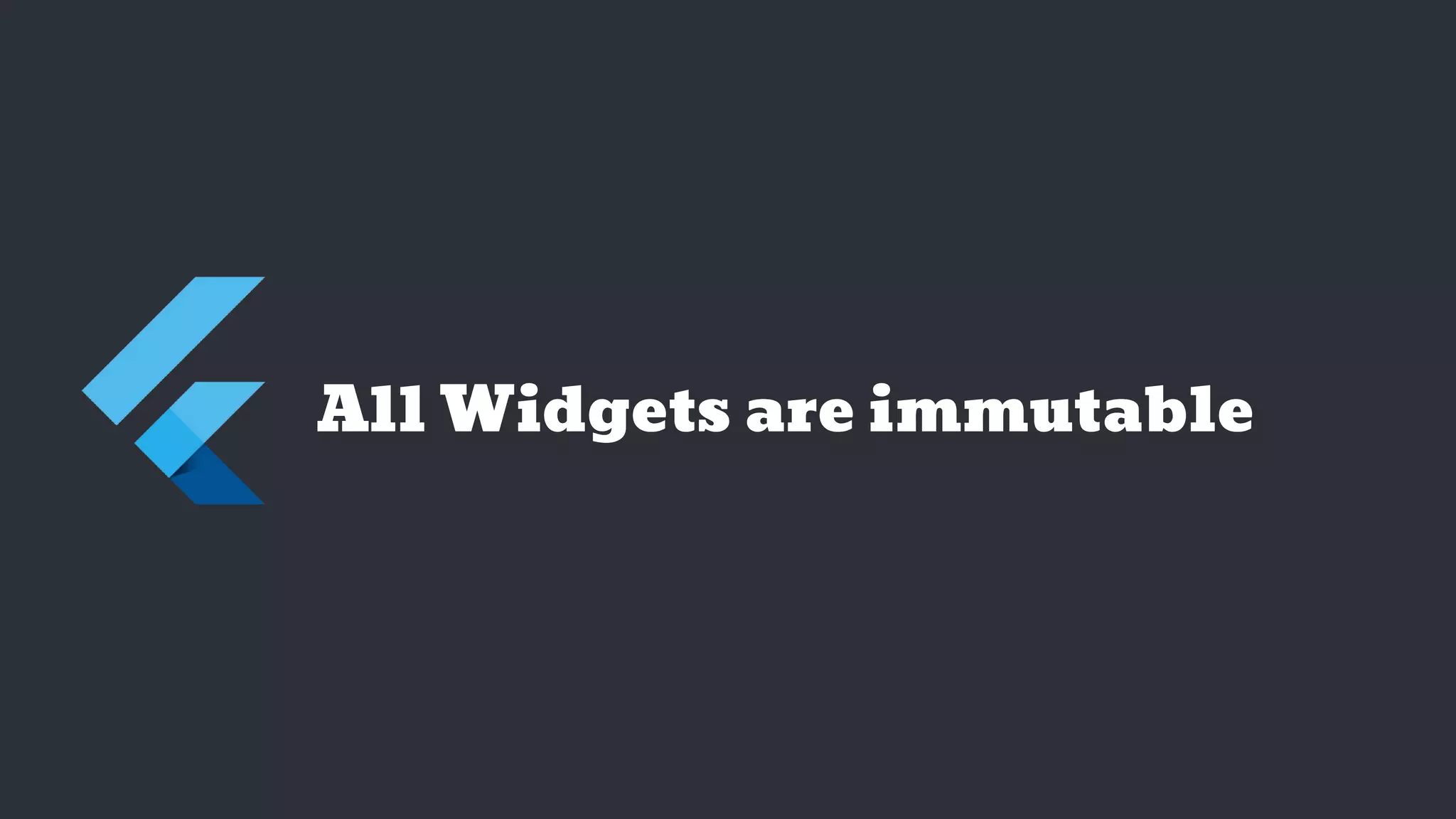 All Widgets are immutable
 
