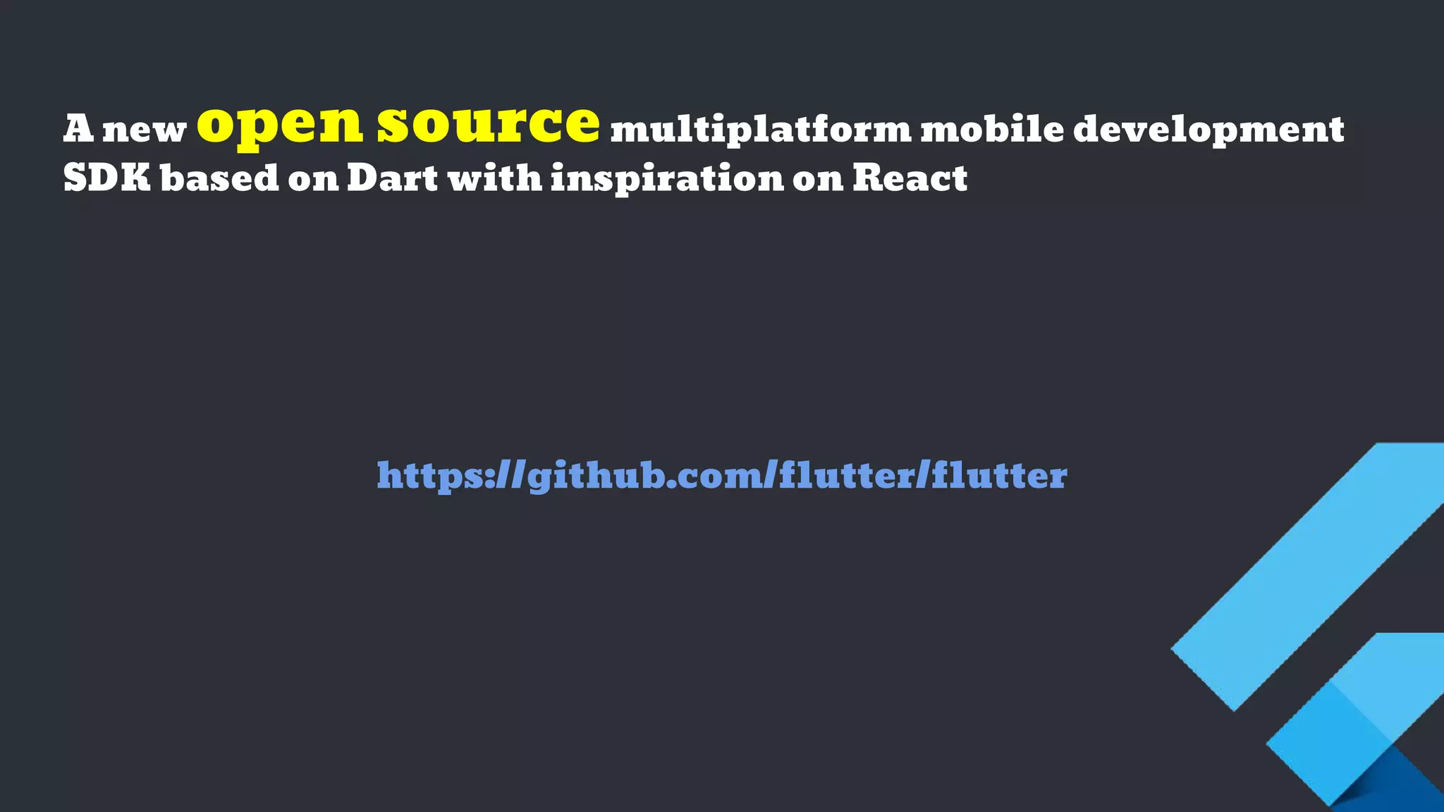 A new open sourcemultiplatform mobile development
SDK based on Dart with inspiration on React
https://github.com/flutter/flutter
 