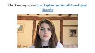 Checkout my videoHow I Explain Functional Neurological
Disorder
 