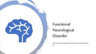 Functional
Neurological
Disorder
The CommonNeurologicalConditionYou'veNever Heard
Of
 