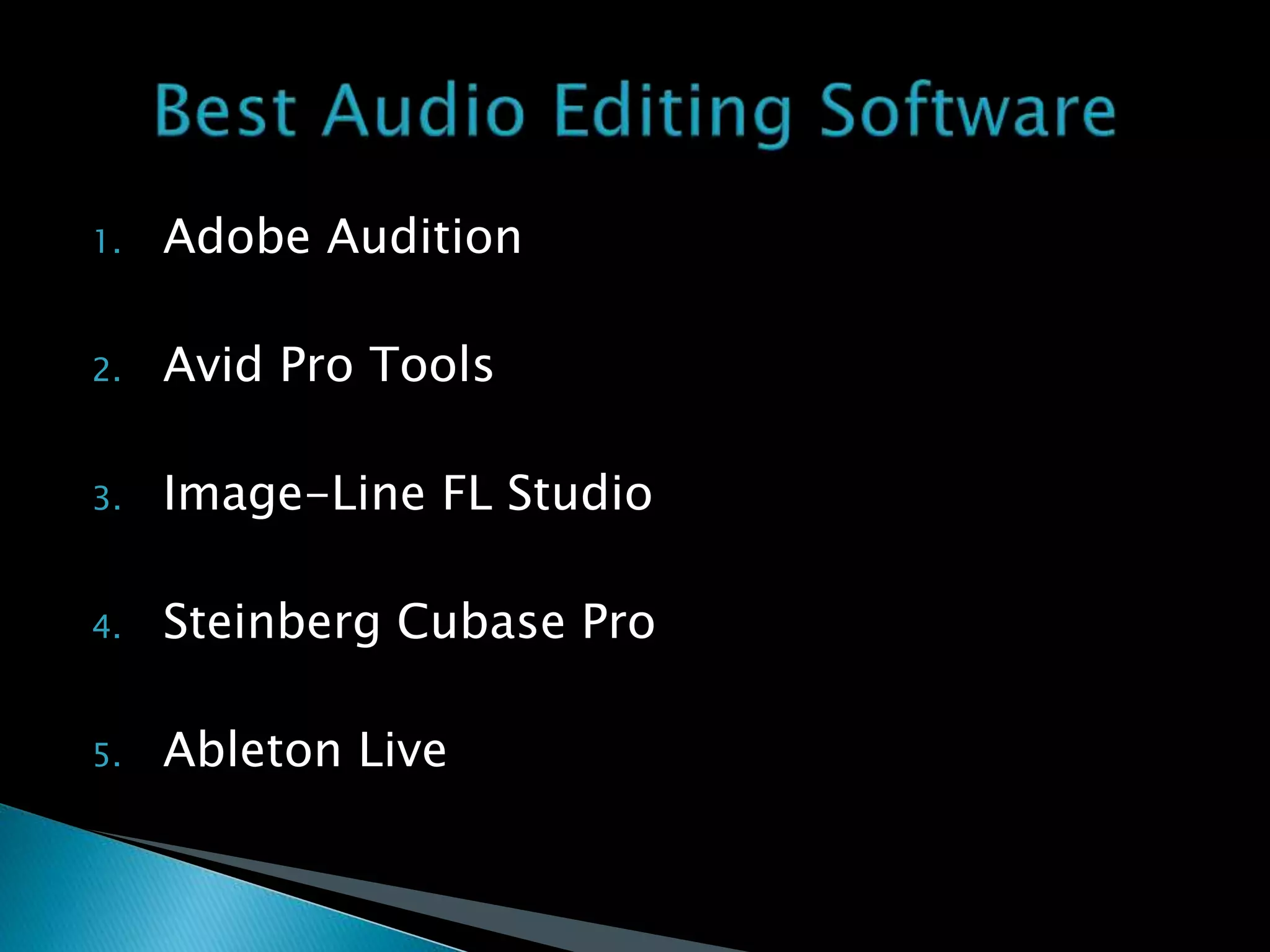 1. Adobe Audition
2. Avid Pro Tools
3. Image-Line FL Studio
4. Steinberg Cubase Pro
5. Ableton Live
 