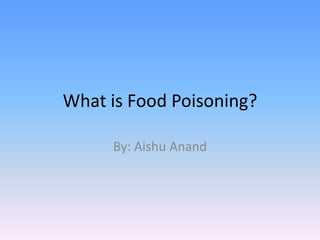 What is Food Poisoning?

     By: Aishu Anand
 