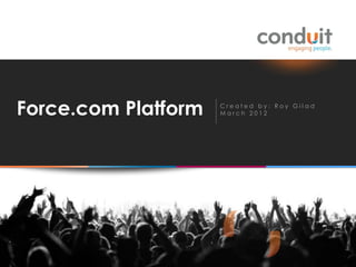 Force.com Platform

Created by: Roy Gilad
March 2012

 