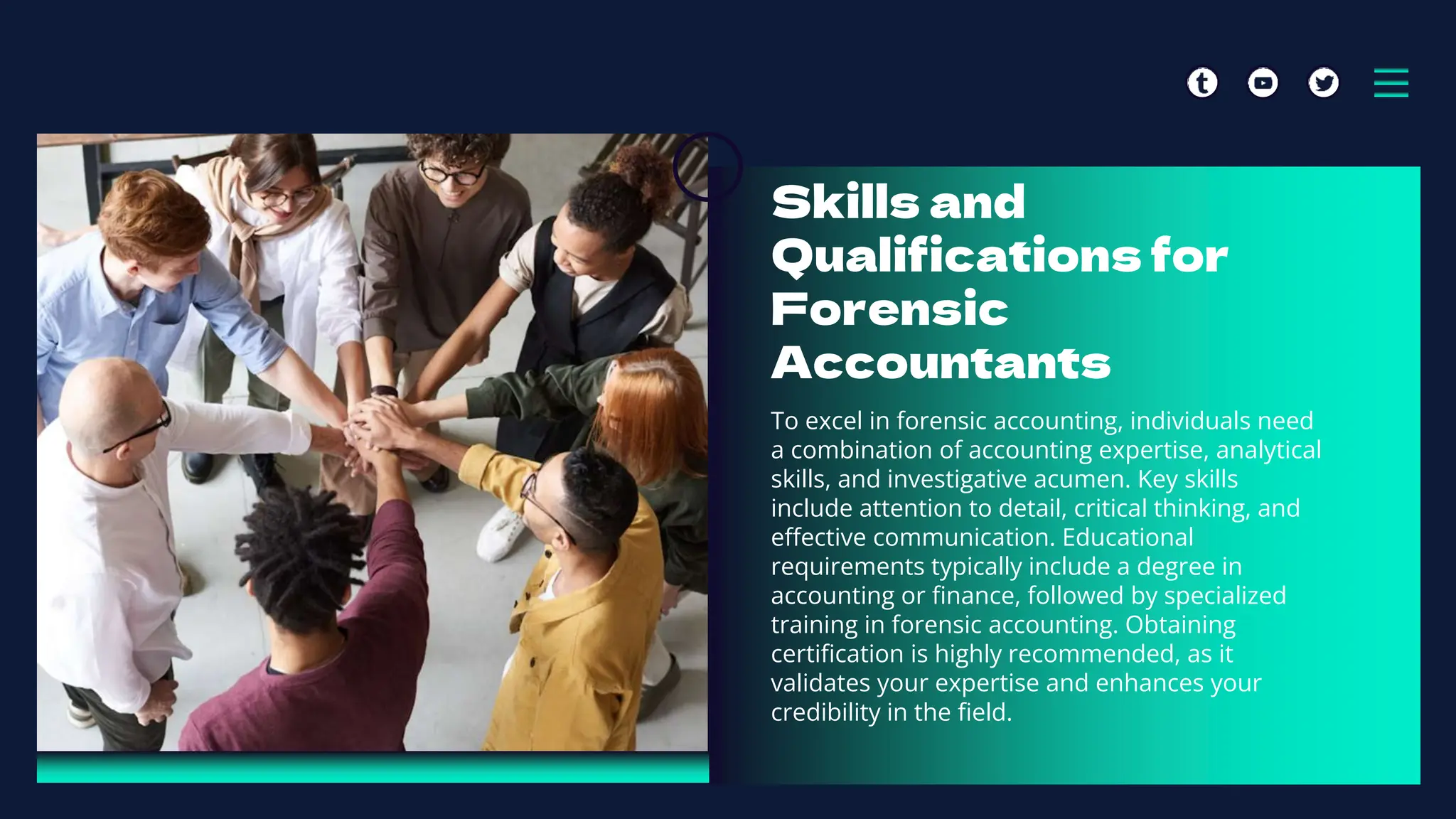 Skills and
Qualifications for
Forensic
Accountants
To excel in forensic accounting, individuals need
a combination of accounting expertise, analytical
skills, and investigative acumen. Key skills
include attention to detail, critical thinking, and
effective communication. Educational
requirements typically include a degree in
accounting or finance, followed by specialized
training in forensic accounting. Obtaining
certification is highly recommended, as it
validates your expertise and enhances your
credibility in the field.
 