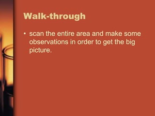 Walk-through
• scan the entire area and make some
  observations in order to get the big
  picture.
 