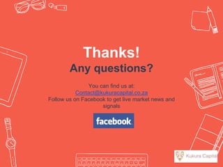 Thanks!
Any questions?
You can find us at:
Contact@kukuracapital.co.za
Follow us on Facebook to get live market news and
signals
 