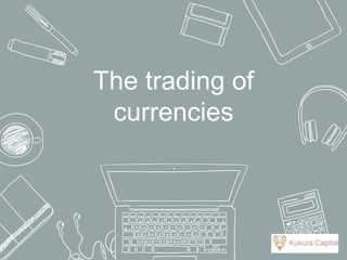 The trading of
currencies
 