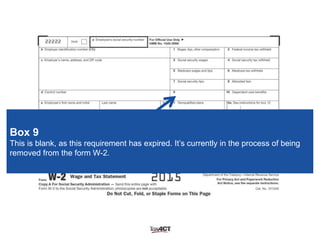 Box 9
This is blank, as this requirement has expired. It’s currently in the process of being
removed from the form W-2.
 