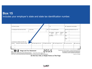 Box 15
Includes your employer’s state and state tax identification number.
 
