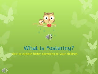 What is Fostering?
How to explain foster parenting to your children.
 