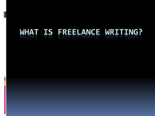 WHAT IS FREELANCE WRITING?
 