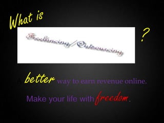 A betterway to earn revenue online.
?
Make your life with freedom.
 