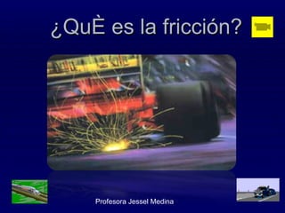 ¿Qué es la fricción? Profesora Jessel Medina  