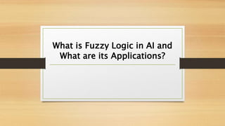 What is Fuzzy Logic in AI and
What are its Applications?
 