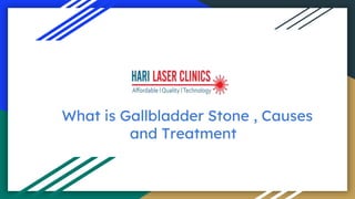 What is Gallbladder Stone , Causes
and Treatment
 