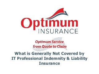 What is Generally Not Covered by
IT Professional Indemnity & Liability
Insurance
 