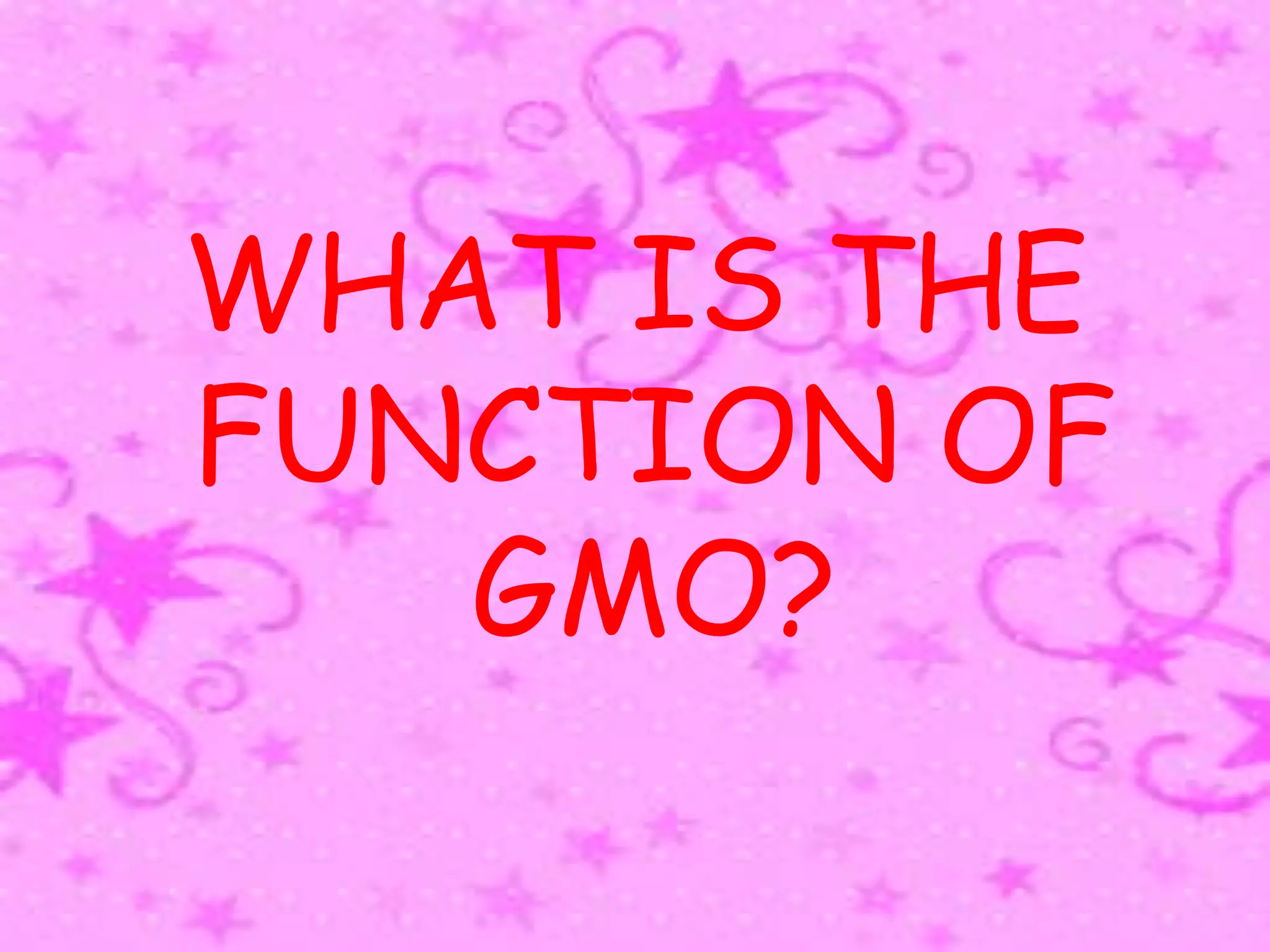 WHAT IS THE FUNCTION OF GMO?