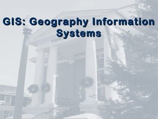 GIS: Geography InformationGIS: Geography Information
SystemsSystems
 