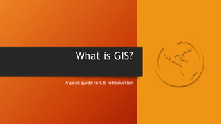 What is GIS?
A quick guide to GIS introduction
 