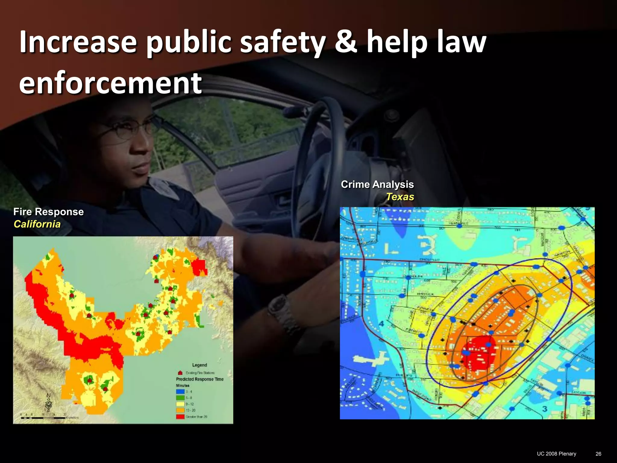 Increase public safety & help law
enforcement

                      Crime Analysis
                              Texas
Fire Response
California




                                       UC 2008 Plenary   26
 