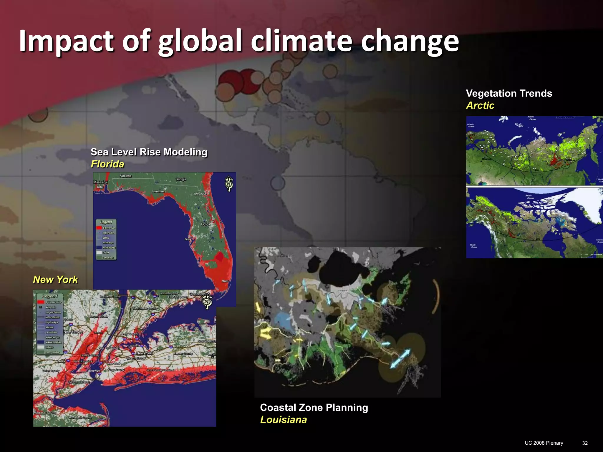 Impact of global climate change
                                                              Vegetation Trends
                                                              Arctic



            Sea Level Rise Modeling
            Florida




 New York




                                      Coastal Zone Planning
                                      Louisiana

                                                                         UC 2008 Plenary   32
 