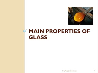 MAIN PROPERTIES OF
GLASS




         Eng.Magdy Abdelsattar   9
 