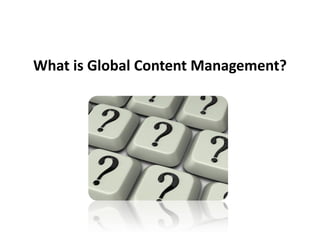 What is Global Content Management?
 