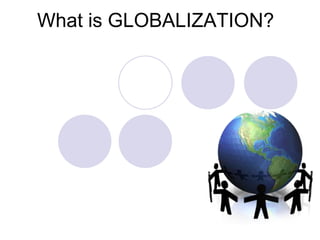 What is GLOBALIZATION? 