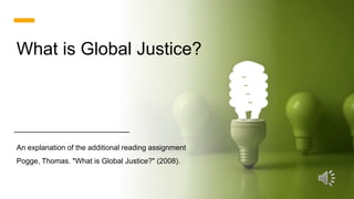 What is Global Justice?
An explanation of the additional reading assignment
Pogge, Thomas. "What is Global Justice?" (2008).
 