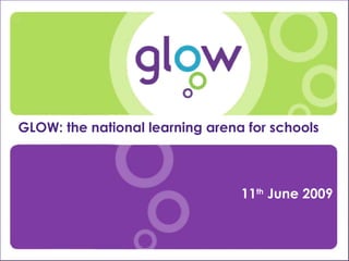 Presentation Title Presenter’s Name Date Introduction GLOW: the national learning arena for schools  11 th  June 2009 