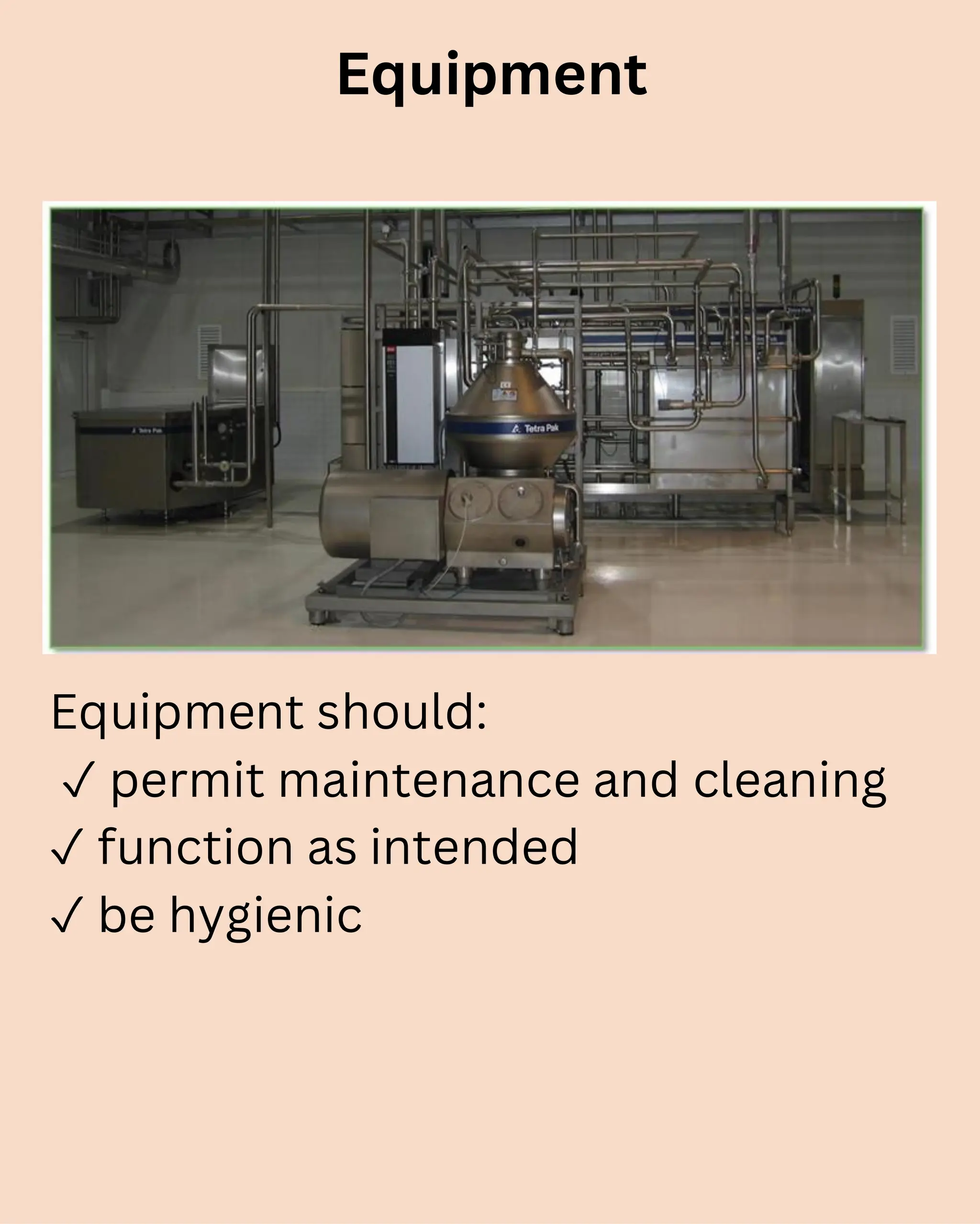 Equipment
Equipment should:
✓ permit maintenance and cleaning
✓ function as intended
✓ be hygienic
 