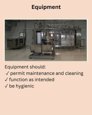 Equipment
Equipment should:
✓ permit maintenance and cleaning
✓ function as intended
✓ be hygienic
 