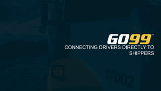CONNECTING DRIVERS DIRECTLY TO
SHIPPERS
 
