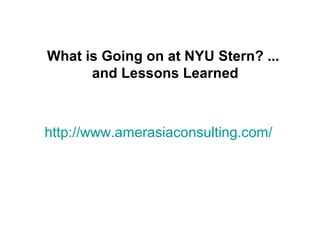 What is Going on at NYU Stern? ...
      and Lessons Learned



http://www.amerasiaconsulting.com/
 