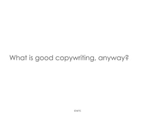 What is good copywriting, anyway?
©WTC	
  
 