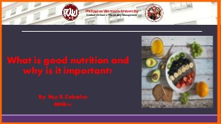 Philippine Women’s University
Graduate School of Hospitality Management
What is good nutrition and
why is it important?
By: Roy B. Cabarles
MHR-01
 