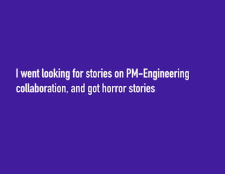 I went looking for stories on PM-Engineering 
collaboration, and got horror stories 
 