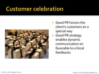 ¡  Good	
  PR	
  honors	
  the	
  
client’s	
  customers	
  an	
  a	
  
special	
  way	
  
¡  Good	
  PR	
  strategy	
  ...