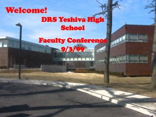 Welcome! DRS Yeshiva High School Faculty Conference9/3/09 
