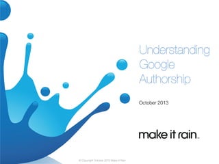 Understanding
Google
Authorship

October 2013

© Copyright October 2013 Make It Rain

 