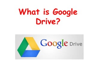 What is Google
Drive?
 
