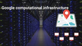 Google computational infrastructure
 