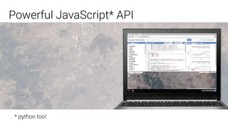 Powerful JavaScript* API
* python too!
 