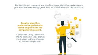 But Google also releases a few significant core algorithm updates each
year. And these frequently generate a lot of excite...